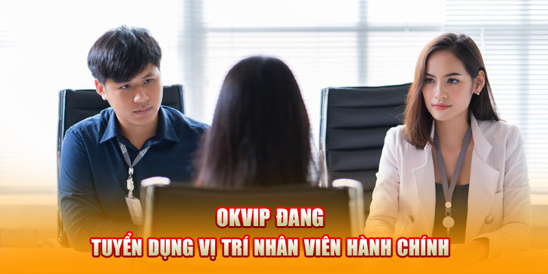 OKVIP đang tuyển dụng vị trí nhân viên hành chính
